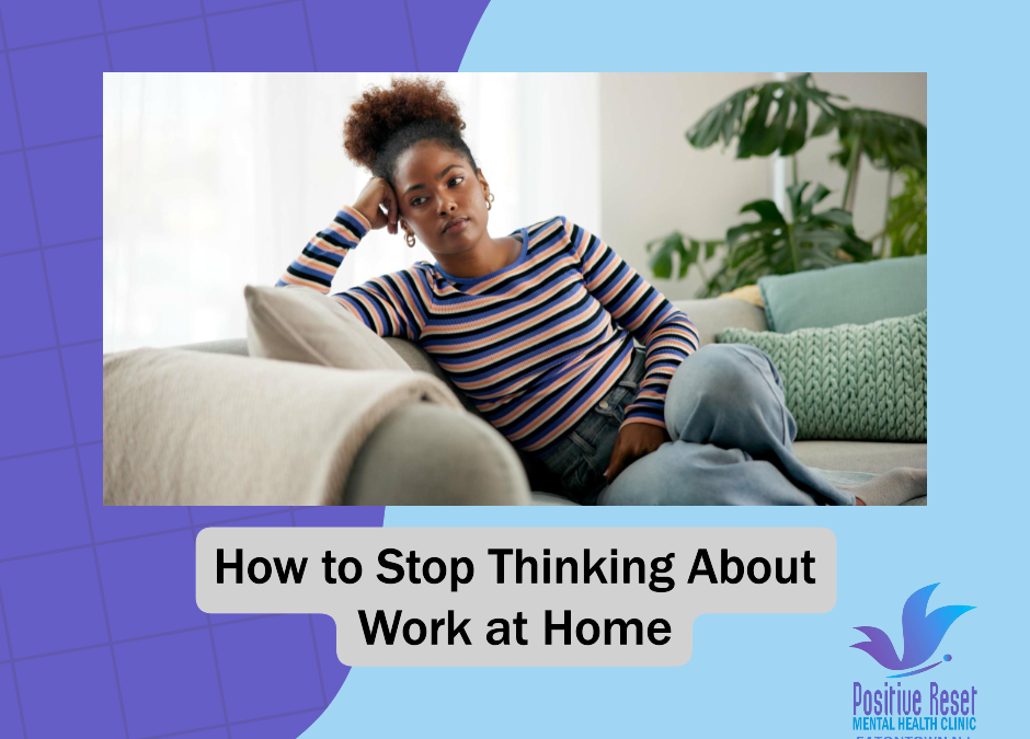Stop Work First Step Strategies On How to Stop Thinking About Work at Home